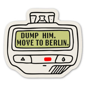 Dump him. Move to Berlin. Sticker.
